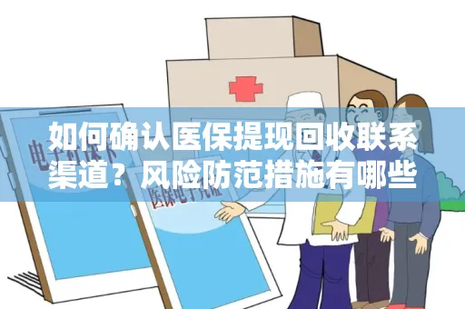 如何确认医保提现回收联系渠道？风险防范措施有哪些？